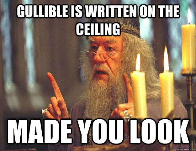 Gullible is written on the ceiling Made you look - Gullible is written on the ceiling Made you look  Dumbledore