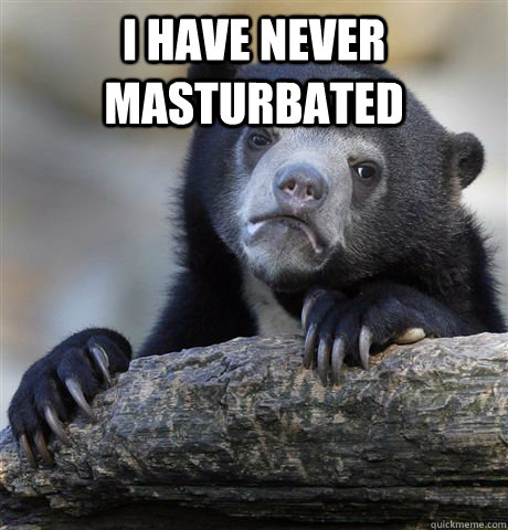 I have never masturbated   Confession Bear