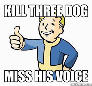 Kill Three Dog Miss his voice  Vault Boy