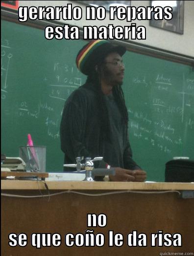 GERARDO NO REPARAS ESTA MATERIA  NO SE QUE COÑO LE DA RISA Rasta Science Teacher