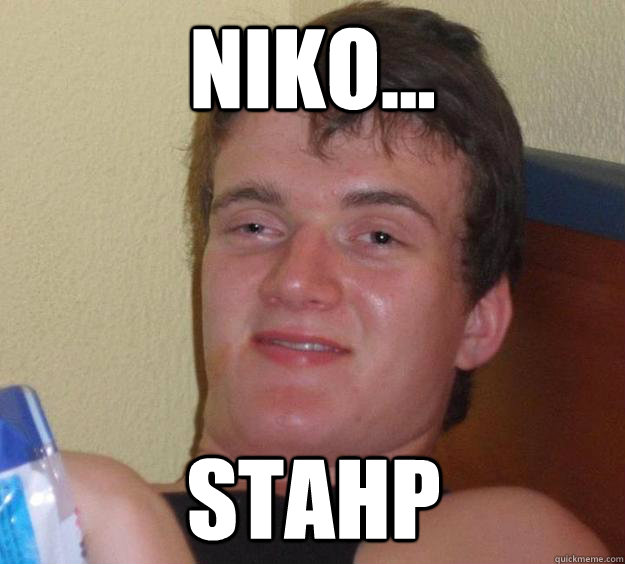 Niko... stahp  10 Guy