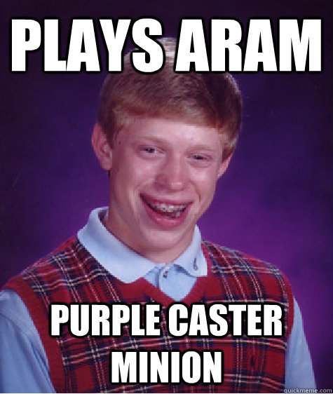 Plays ARAM Purple Caster Minion  Bad Luck Brian