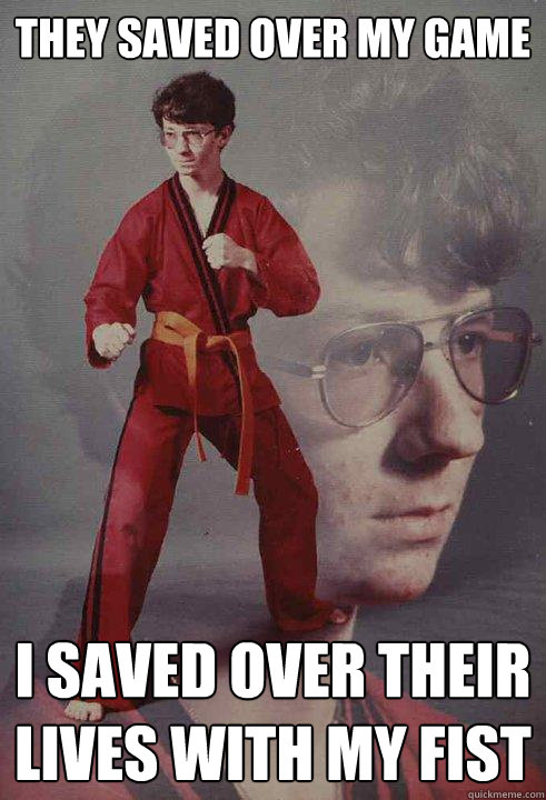 THEY SAVED OVER MY GAME I SAVED OVER THEIR LIVES WITH MY FIST - THEY SAVED OVER MY GAME I SAVED OVER THEIR LIVES WITH MY FIST  Karate Kyle