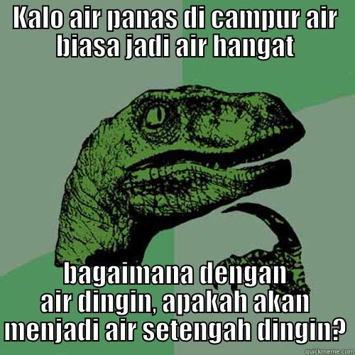 KALO AIR PANAS DI CAMPUR AIR BIASA JADI AIR HANGAT BAGAIMANA DENGAN AIR DINGIN, APAKAH AKAN MENJADI AIR SETENGAH DINGIN? Philosoraptor