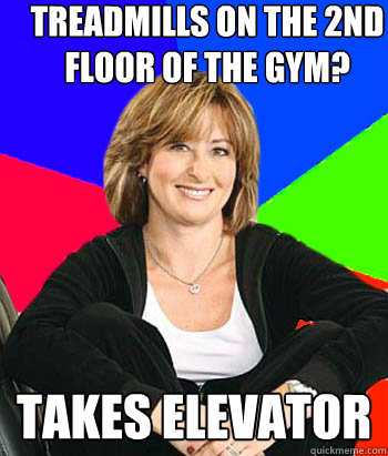 Treadmills on the 2nd Floor of the gym?  Takes elevator  Sheltering Suburban Mom