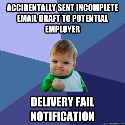 Accidentally sent incomplete email draft to potential employer Delivery fail notification  Success Kid