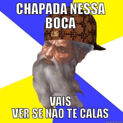 CHAPADA NESSA BOCA VAIS VER SE NAO TE CALAS Scumbag Advice God