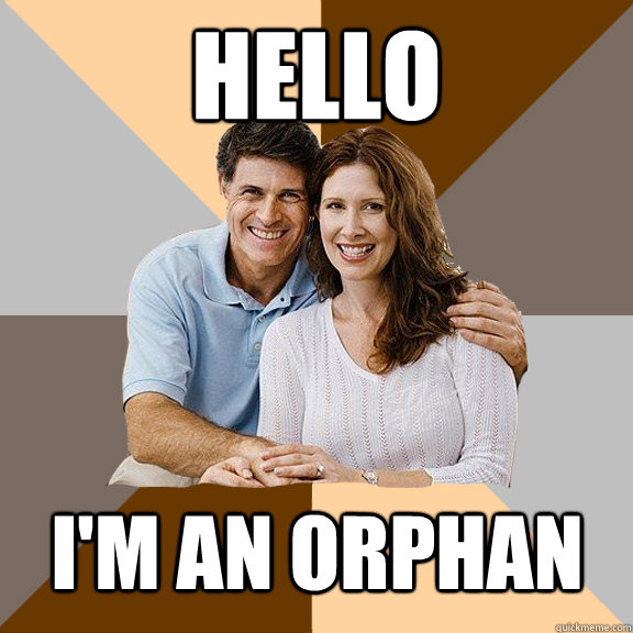 hello I'm an orphan - hello I'm an orphan  Scumbag Parents