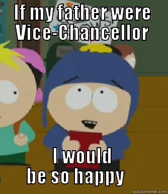 IF MY FATHER WERE VICE-CHANCELLOR I WOULD BE SO HAPPY     Craig - I would be so happy