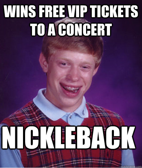 Wins Free Vip tickets to a Concert Nickleback  Bad Luck Brian