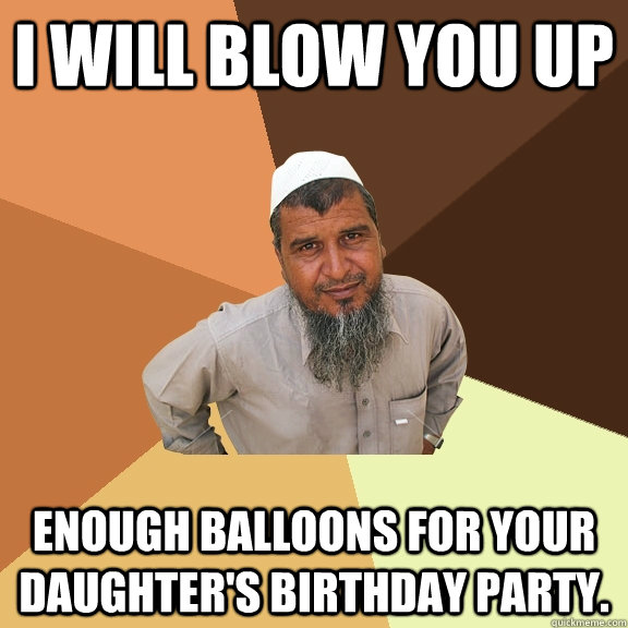 I will blow you up enough balloons for your daughter's birthday party. - I will blow you up enough balloons for your daughter's birthday party.  Ordinary Muslim Man