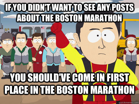 If you didn't want to see any posts about the boston marathon you should've come in first place in the boston marathon - If you didn't want to see any posts about the boston marathon you should've come in first place in the boston marathon  Captian Hindsight