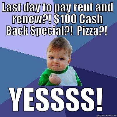 Last day to pay rent and renew?! - LAST DAY TO PAY RENT AND RENEW?! $100 CASH BACK SPECIAL?!  PIZZA?!  YESSSS! Success Kid