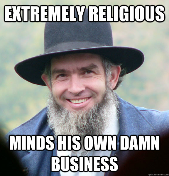 Extremely religious Minds his own damn business  Good Guy Amish