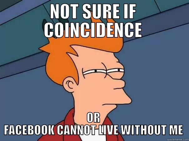 NOT SURE IF COINCIDENCE OR FACEBOOK CANNOT LIVE WITHOUT ME Futurama Fry