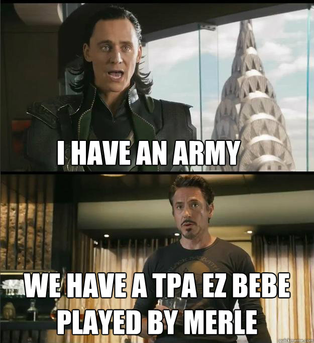 I have an army We have a TPA EZ BEBE PLAYED BY MERLE  The Avengers