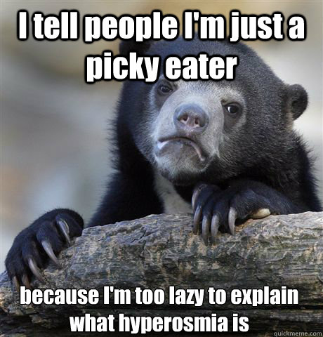 I tell people I'm just a picky eater because I'm too lazy to explain what hyperosmia is - I tell people I'm just a picky eater because I'm too lazy to explain what hyperosmia is  Confession Bear