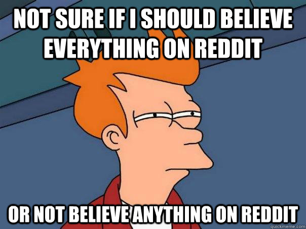 not sure if i should believe everything on reddit or not believe anything on reddit  Futurama Fry