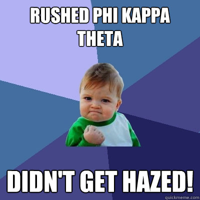 Rushed Phi Kappa Theta Didn't get hazed!  Success Kid