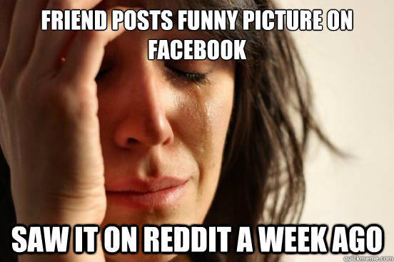 Friend posts funny picture on Facebook Saw it on Reddit a week ago  First World Problems