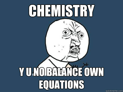 chemistry y u no balance own equations  Y U No