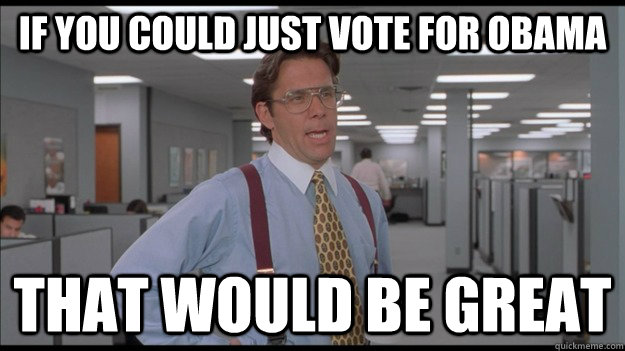 If you could just vote for Obama That would be great  Office Space Lumbergh HD