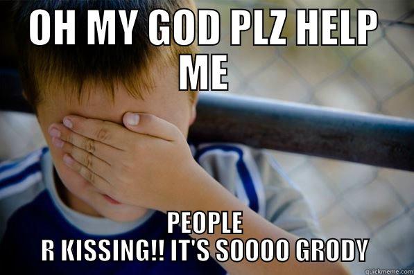 OH MY GOD PLZ HELP ME PEOPLE R KISSING!! IT'S SOOOO GRODY Confession kid