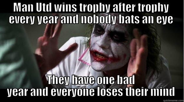 MAN UTD WINS TROPHY AFTER TROPHY EVERY YEAR AND NOBODY BATS AN EYE THEY HAVE ONE BAD YEAR AND EVERYONE LOSES THEIR MIND Joker Mind Loss