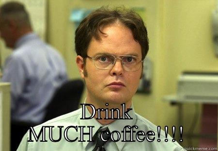  DRINK MUCH COFFEE!!!! Schrute