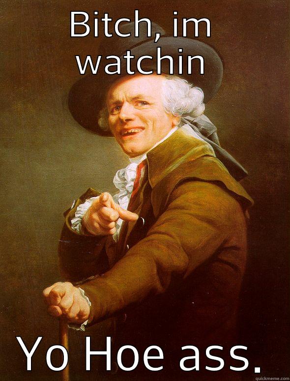 BITCH, IM WATCHIN YO HOE ASS. Joseph Ducreux