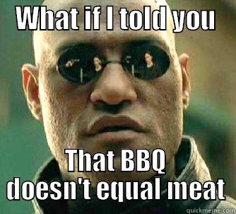    WHAT IF I TOLD YOU     THAT BBQ DOESN'T EQUAL MEAT Matrix Morpheus