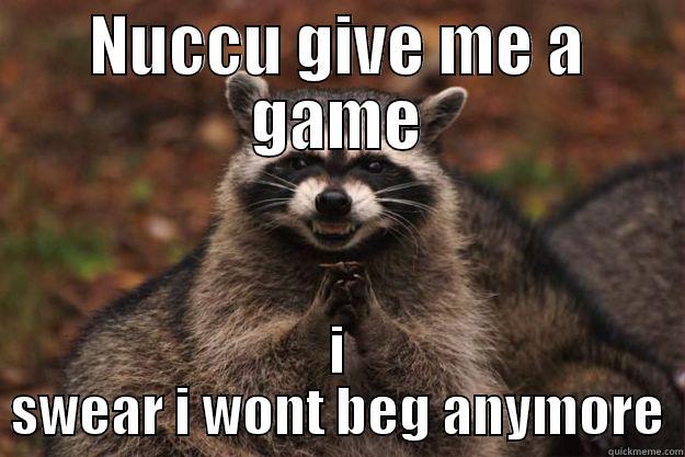 NUCCU GIVE ME A GAME I SWEAR I WONT BEG ANYMORE Evil Plotting Raccoon