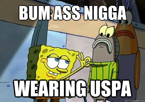 bum ass nigga wearing uspa  