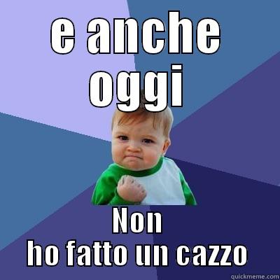 Non ho fatto un cazzo.. - E ANCHE OGGI NON HO FATTO UN CAZZO Success Kid