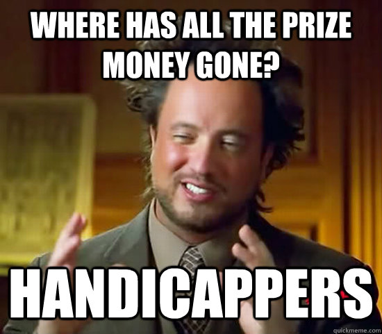 Where has all the prize money gone? Handicappers  Ancient Aliens