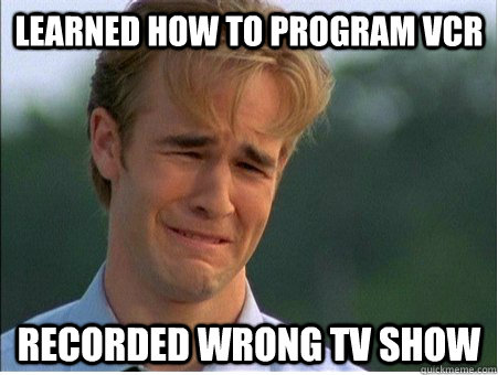 Learned how to program vcr recorded wrong tv show  1990s Problems