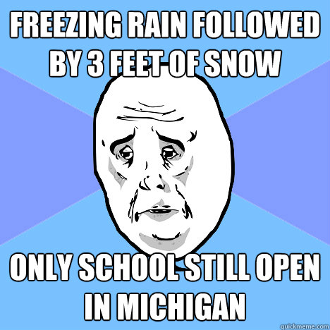 Freezing rain followed by 3 feet of snow only school still open in michigan  Okay Guy