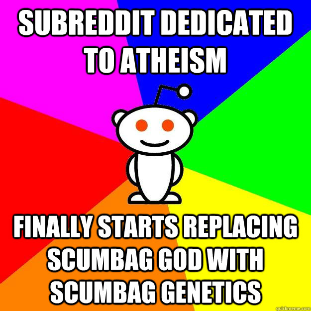 subreddit dedicated to atheism  finally starts replacing scumbag god with scumbag genetics   Reddit Alien