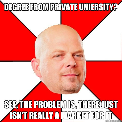 degree from private uniersity? See, the problem is, there just isn't really a market for it - degree from private uniersity? See, the problem is, there just isn't really a market for it  Pawn Star
