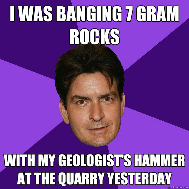 I was banging 7 gram rocks with my geologist's hammer at the quarry yesterday  Clean Sheen