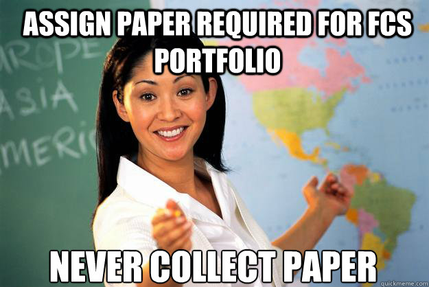 Assign paper required for FCS portfolio Never collect paper  Unhelpful High School Teacher