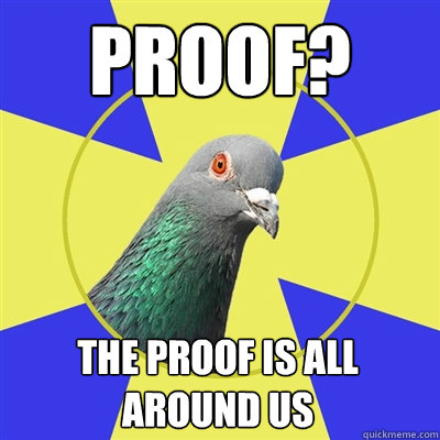 Proof? The proof is all around us  Religion Pigeon