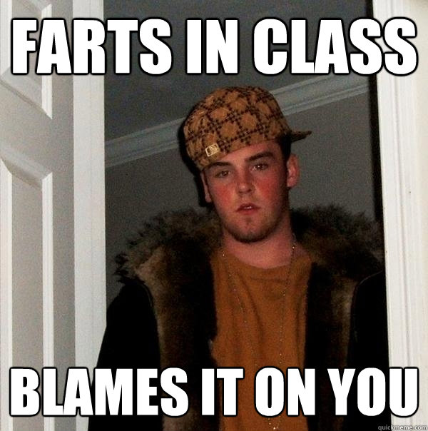 farts in class blames it on you - farts in class blames it on you  Scumbag Steve