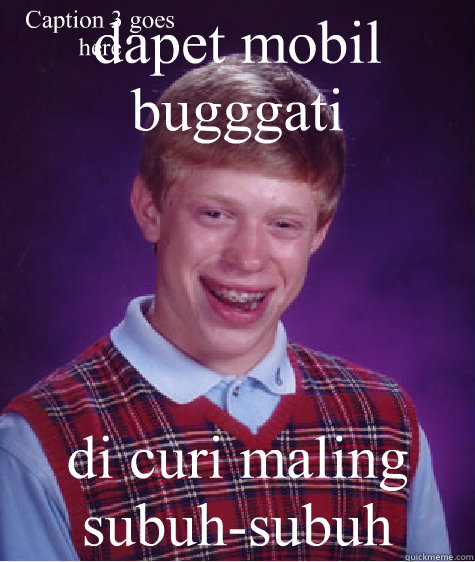 dapet mobil bugggati di curi maling subuh-subuh Caption 3 goes here  Bad Luck Brian