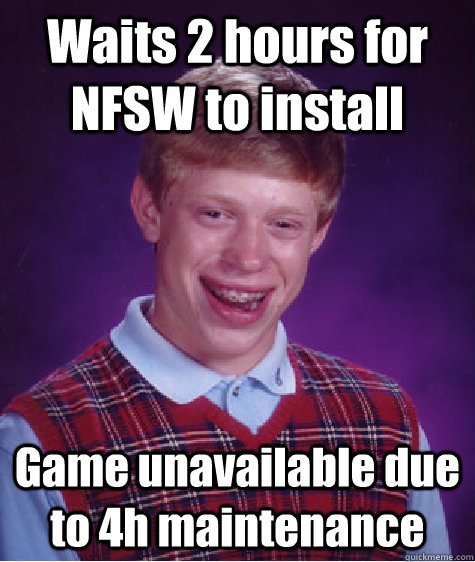 Waits 2 hours for NFSW to install Game unavailable due to 4h maintenance  Bad Luck Brian