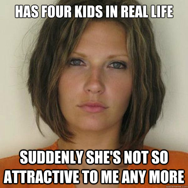 Has four kids in real life Suddenly she's not so attractive to me any more  Attractive Convict