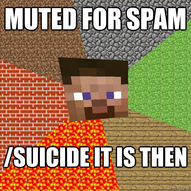 MUTED FOR SPAM /SUICIDE IT IS THEN  Minecraft