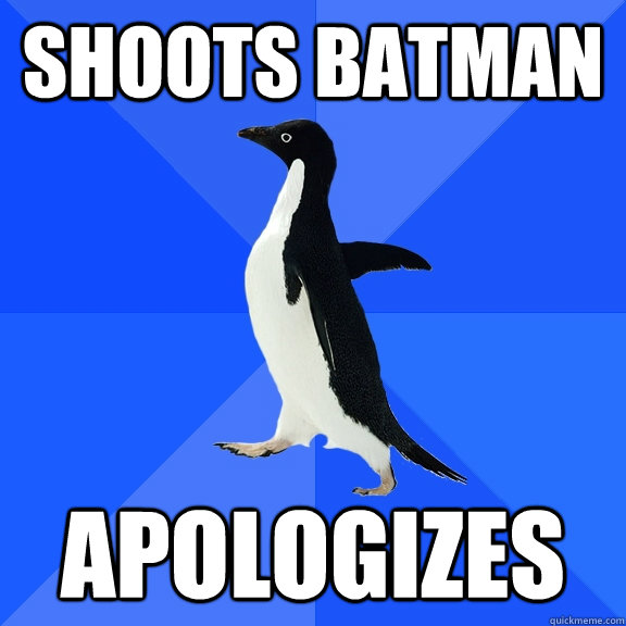 Shoots batman apologizes  Socially Awkward Penguin