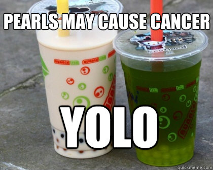Pearls may cause cancer YOLO  Bubble tea cancer