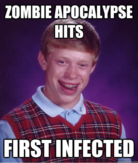 Zombie Apocalypse hits First infected  Bad Luck Brian